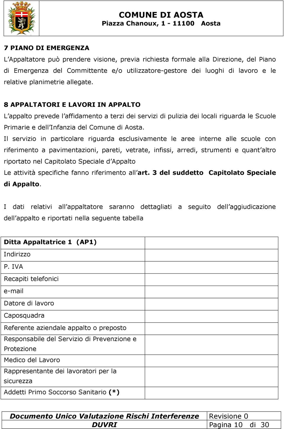 Il servizio in particolare riguarda esclusivamente le aree interne alle scuole con riferimento a pavimentazioni, pareti, vetrate, infissi, arredi, strumenti e quant altro riportato nel Capitolato