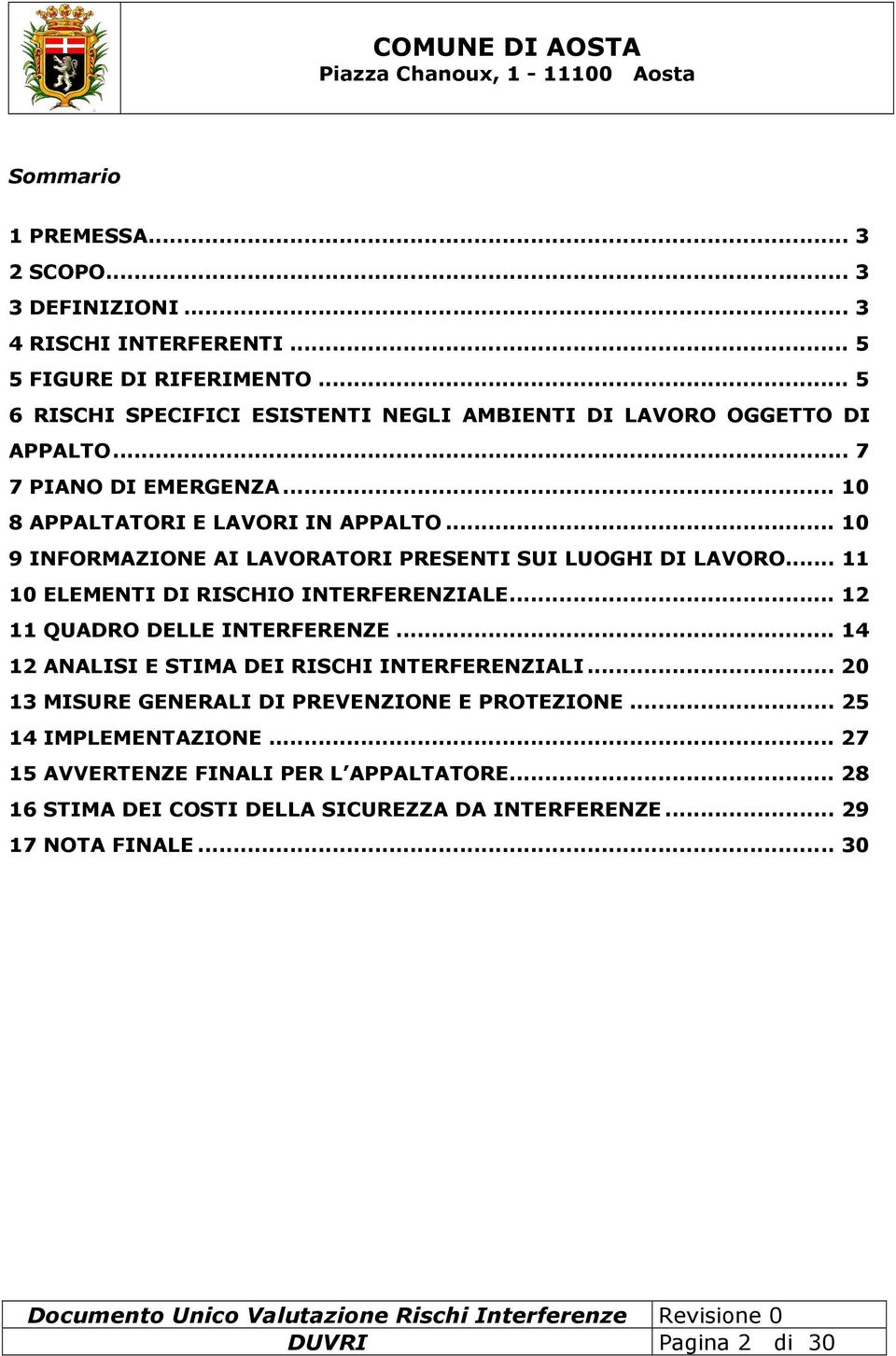 .. 10 9 INFORMAZIONE AI LAVORATORI PRESENTI SUI LUOGHI DI LAVORO... 11 10 ELEMENTI DI RISCHIO INTERFERENZIALE... 12 11 QUADRO DELLE INTERFERENZE.