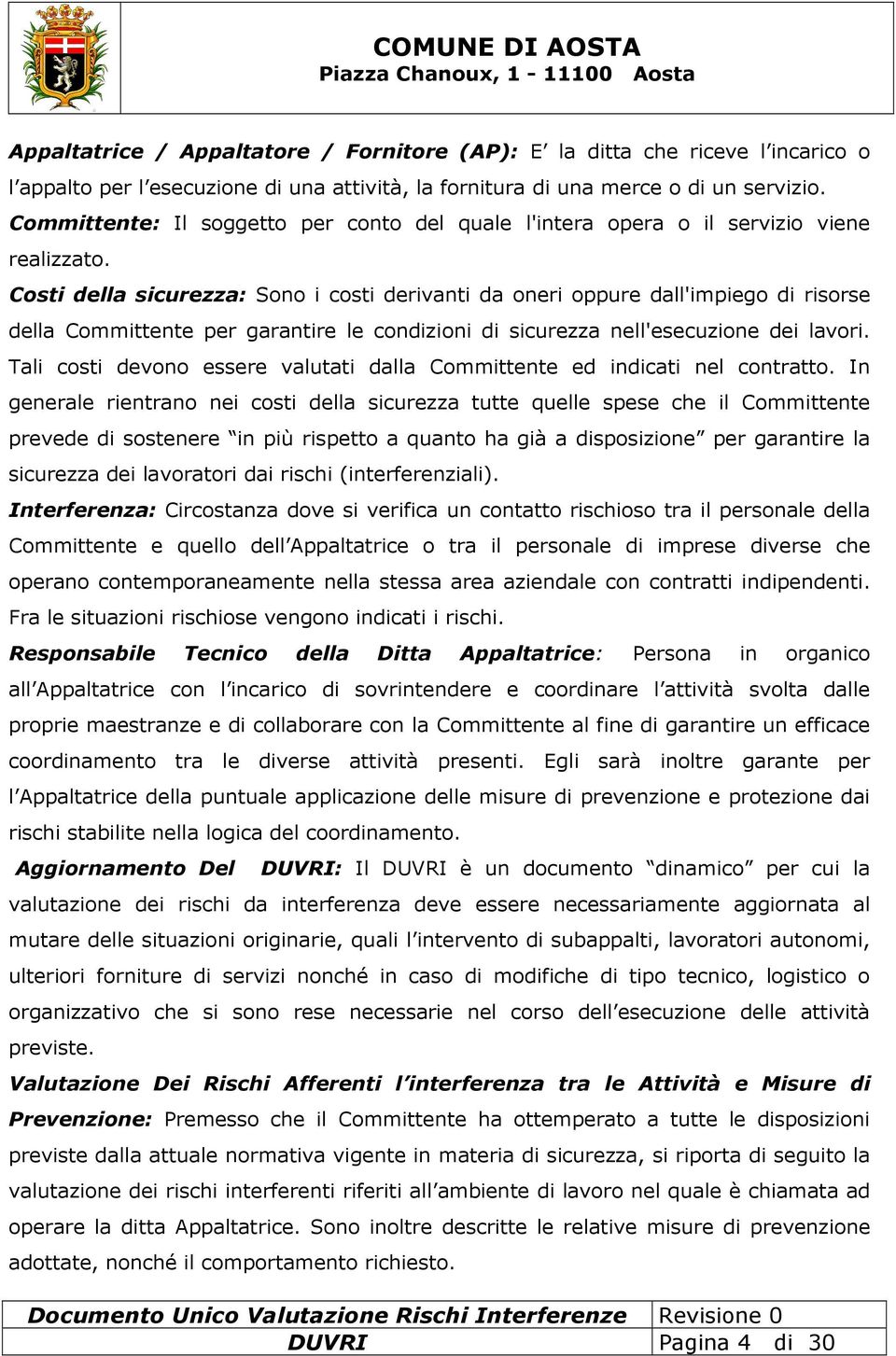 Costi della sicurezza: Sono i costi derivanti da oneri oppure dall'impiego di risorse della Committente per garantire le condizioni di sicurezza nell'esecuzione dei lavori.