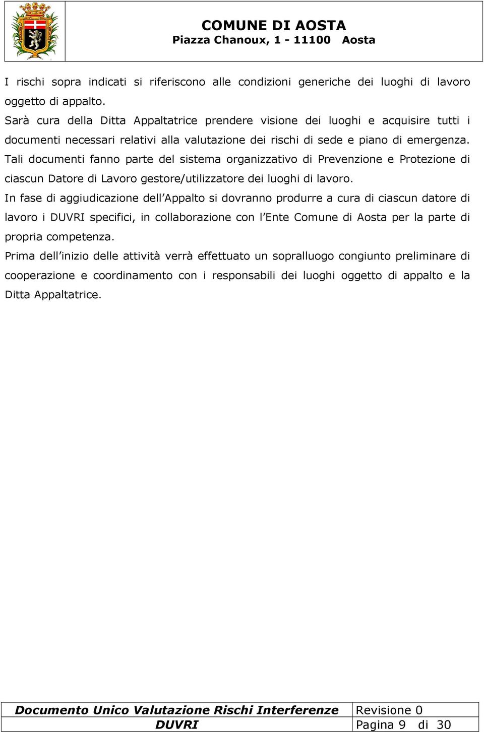 Tali documenti fanno parte del sistema organizzativo di Prevenzione e Protezione di ciascun Datore di Lavoro gestore/utilizzatore dei luoghi di lavoro.