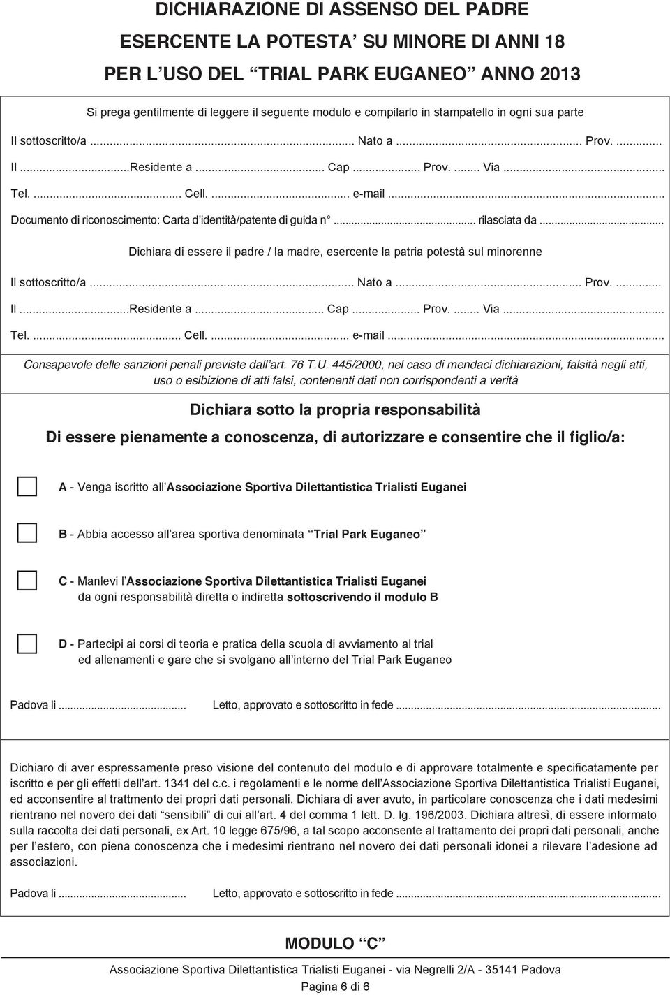 445/2000, nel caso di mendaci dichiarazioni, falsità negli atti, uso o esibizione di atti falsi, contenenti dati non corrispondenti a verità Dichiara sotto la propria responsabilità Di essere