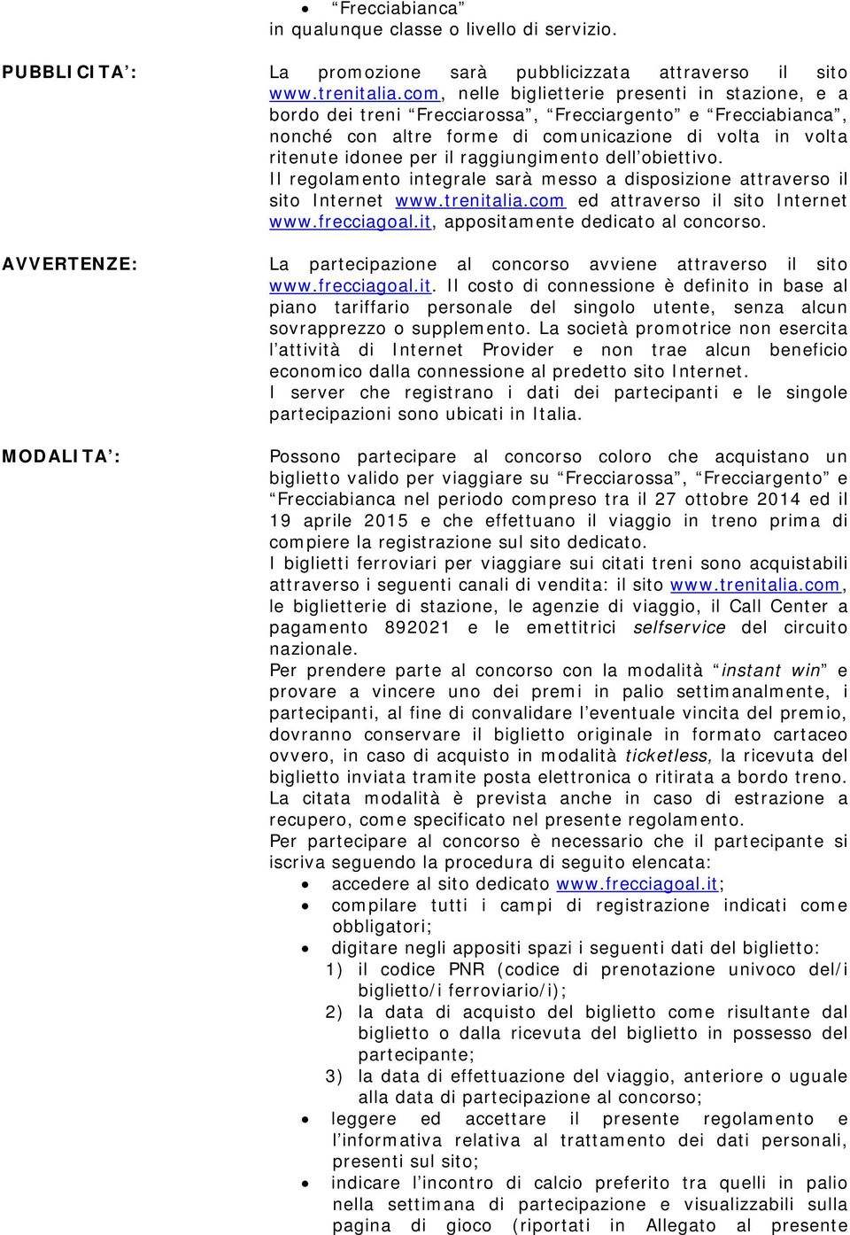 raggiungimento dell obiettivo. Il regolamento integrale sarà messo a disposizione attraverso il sito Internet www.trenitalia.com ed attraverso il sito Internet www.frecciagoal.