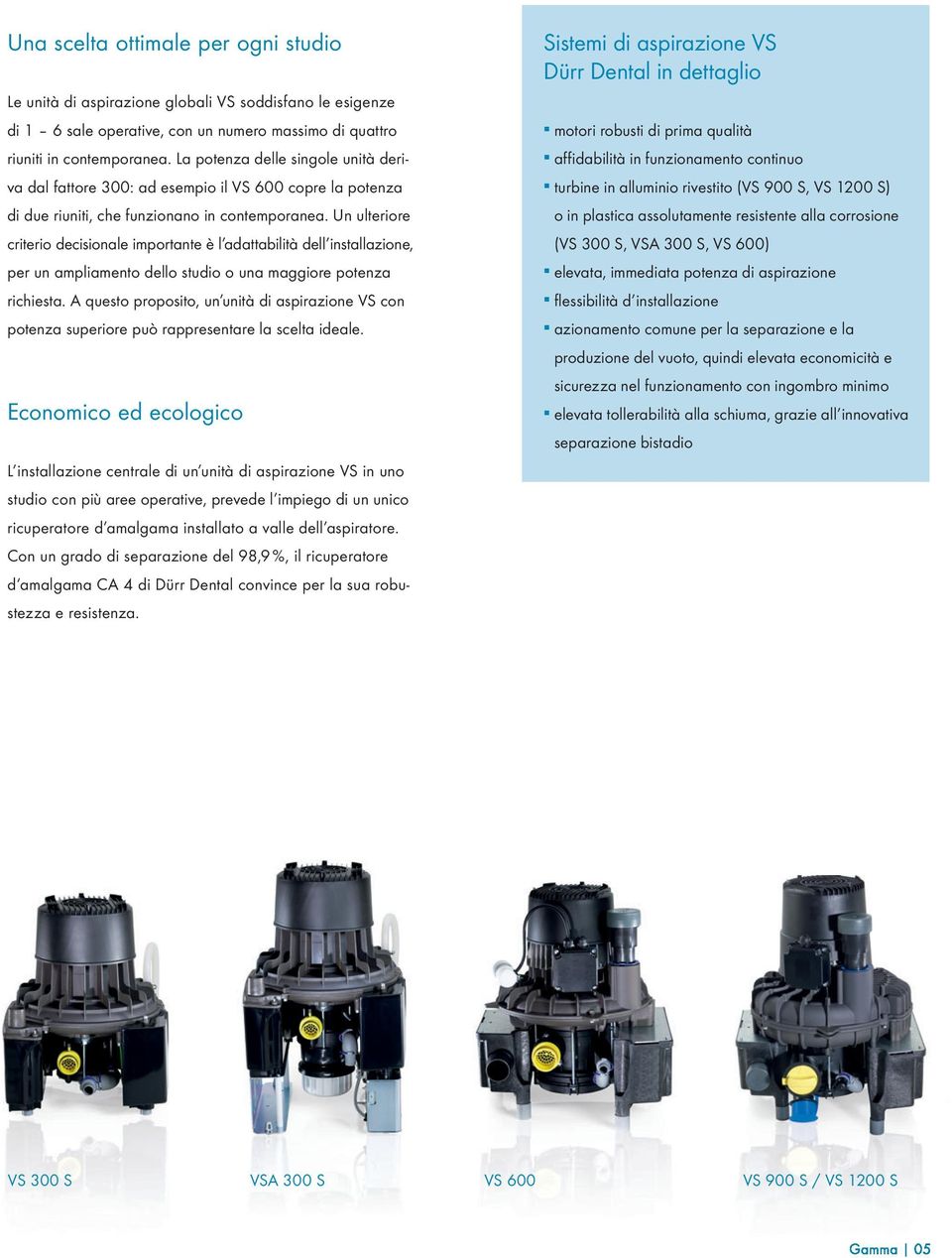 Un ulteriore criterio decisionale importante è l adattabilità dell installazione, per un ampliamento dello studio o una maggiore potenza richiesta.