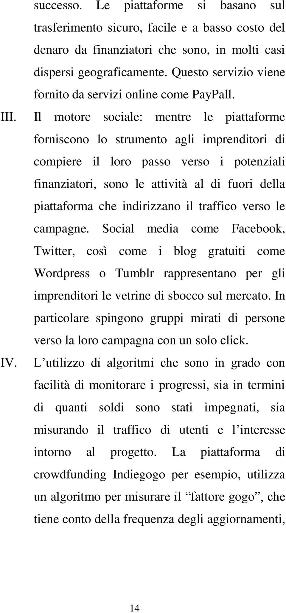 Il motore sociale: mentre le piattaforme forniscono lo strumento agli imprenditori di compiere il loro passo verso i potenziali finanziatori, sono le attività al di fuori della piattaforma che