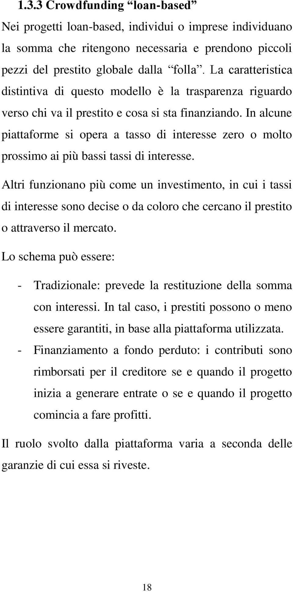 In alcune piattaforme si opera a tasso di interesse zero o molto prossimo ai più bassi tassi di interesse.