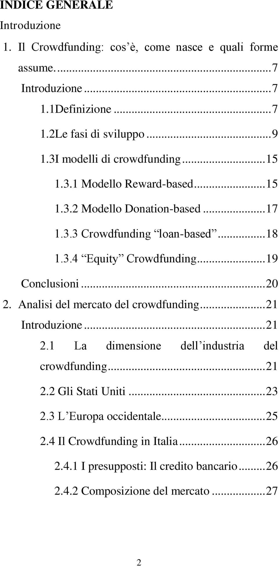 .. 19 Conclusioni... 20 2. Analisi del mercato del crowdfunding... 21 Introduzione... 21 2.1 La dimensione dell industria del crowdfunding... 21 2.2 Gli Stati Uniti.