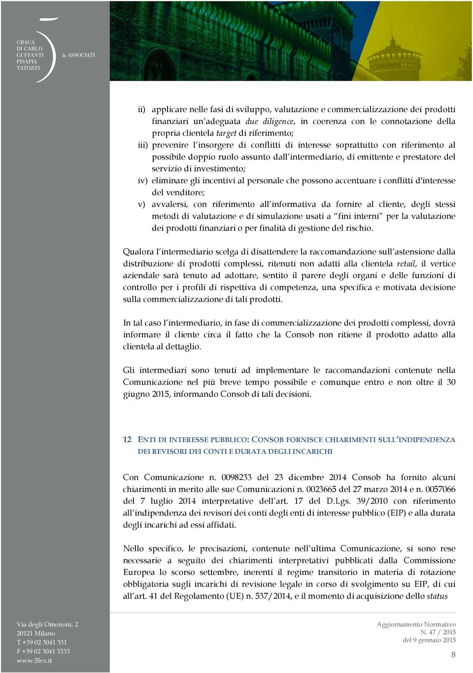 investimento; iv) eliminare gli incentivi al personale che possono accentuare i conflitti d'interesse del venditore; v) avvalersi, con riferimento all informativa da fornire al cliente, degli stessi