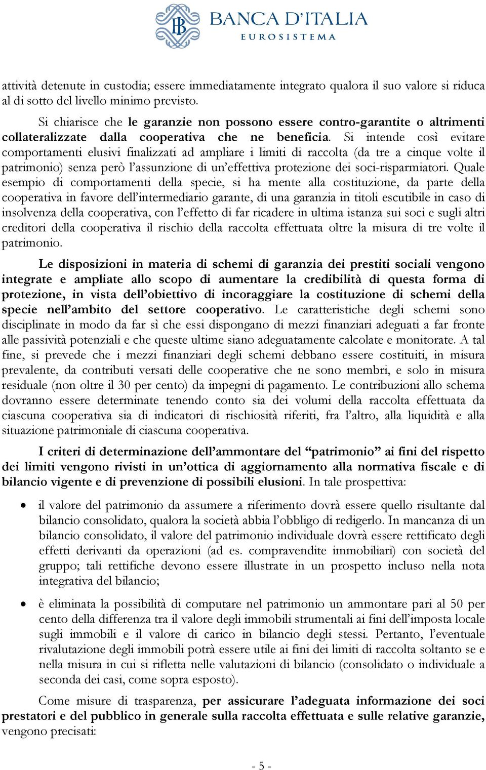 Si intende così evitare comportamenti elusivi finalizzati ad ampliare i limiti di raccolta (da tre a cinque volte il patrimonio) senza però l assunzione di un effettiva protezione dei