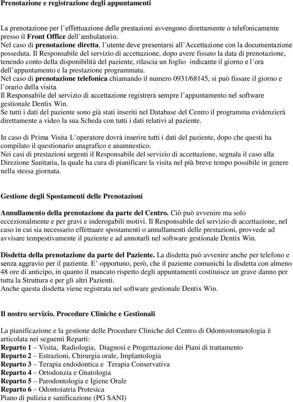 Il Responsabile del servizio di accettazione, dopo avere fissato la data di prenotazione, tenendo conto della disponibilità del paziente, rilascia un foglio indicante il giorno e l ora dell