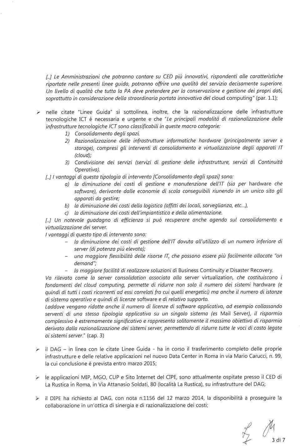 Un livello di qualità che tutta la PA deve pretendere per la conservazione e gestione dei propri dati, soprattutto in considerazione della straordinaria portata innovativa del cloud computing" (par.