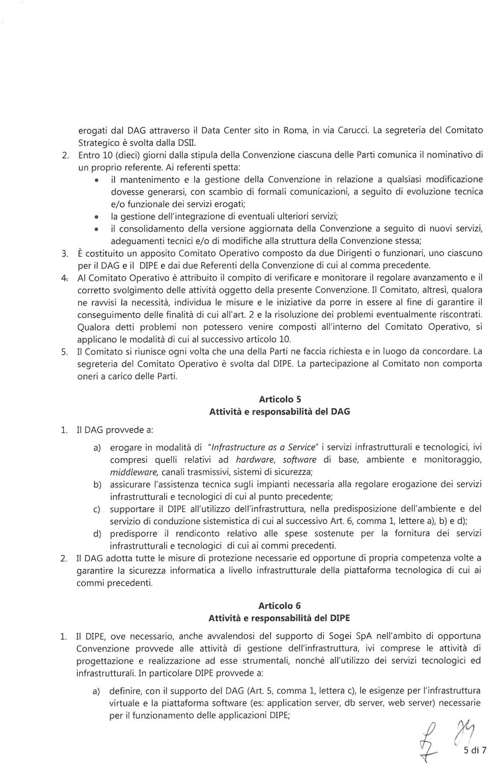 Ai referenti spetta: il mantenimento e la gestione della Convenzione in relazione a qualsiasi modificazione dovesse generarsi, con scambio di formali comunicazioni, a seguito di evoluzione tecnica