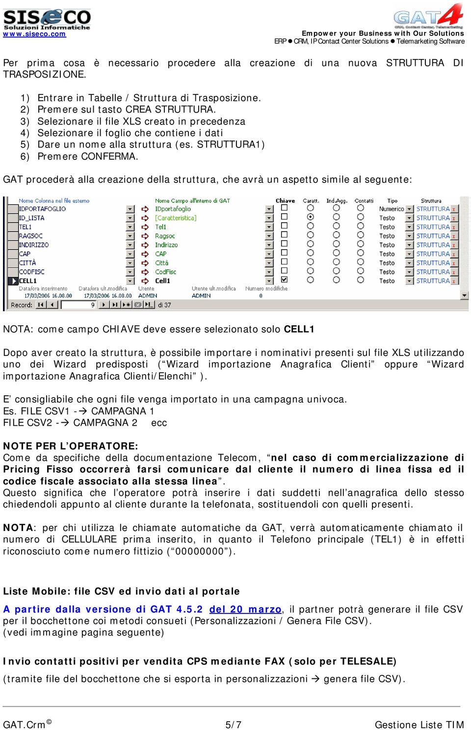 GAT procederà alla creazione della struttura, che avrà un aspetto simile al seguente: NOTA: come campo CHIAVE deve essere selezionato solo CELL1 Dopo aver creato la struttura, è possibile importare i