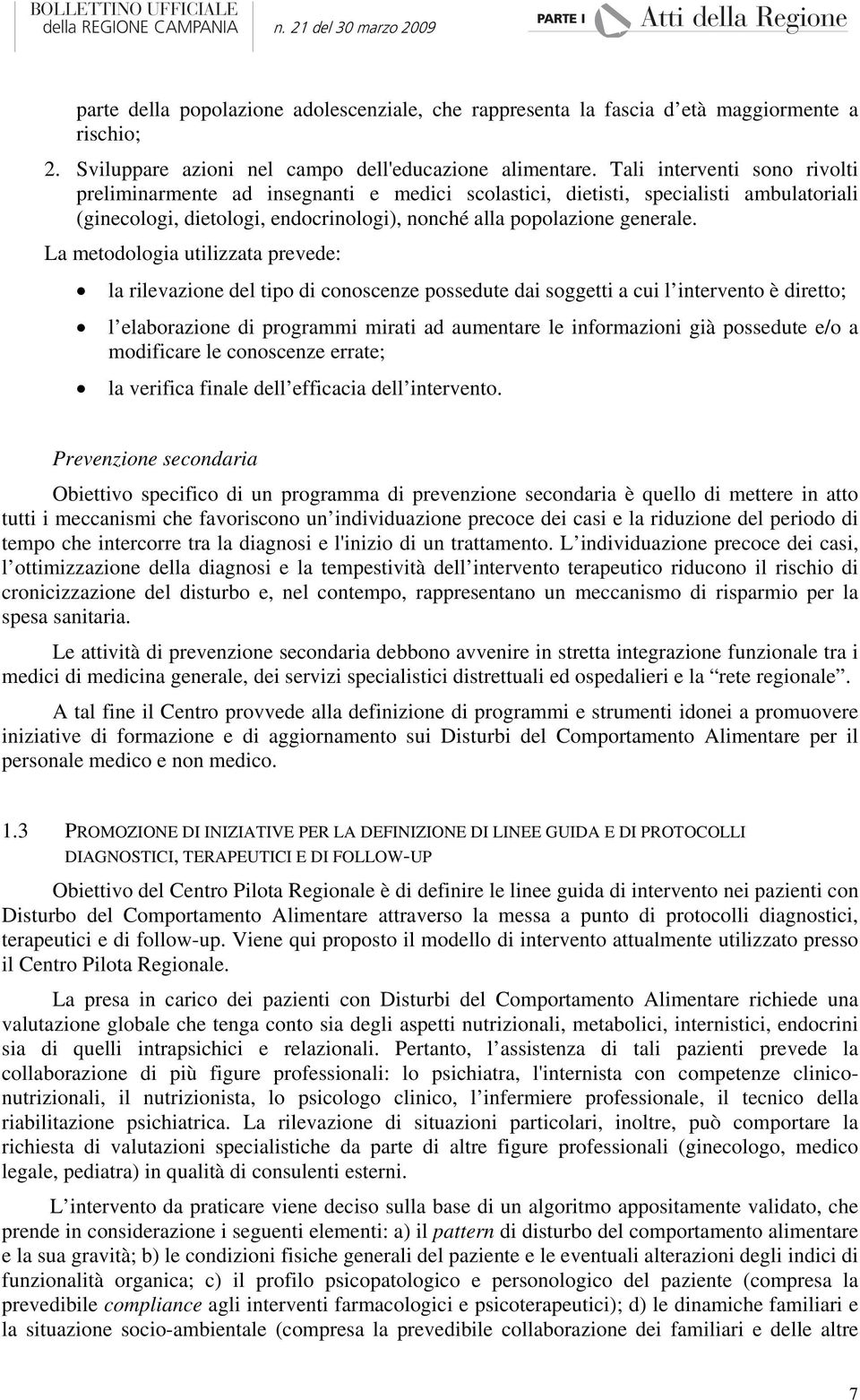 La metodologia utilizzata prevede: la rilevazione del tipo di conoscenze possedute dai soggetti a cui l intervento è diretto; l elaborazione di programmi mirati ad aumentare le informazioni già