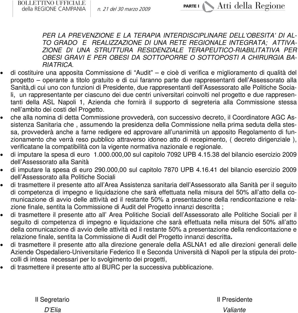 di costituire una apposita Commissione di Audit e cioè di verifica e miglioramento di qualità del progetto operante a titolo gratuito e di cui faranno parte due rappresentanti dell Assessorato alla