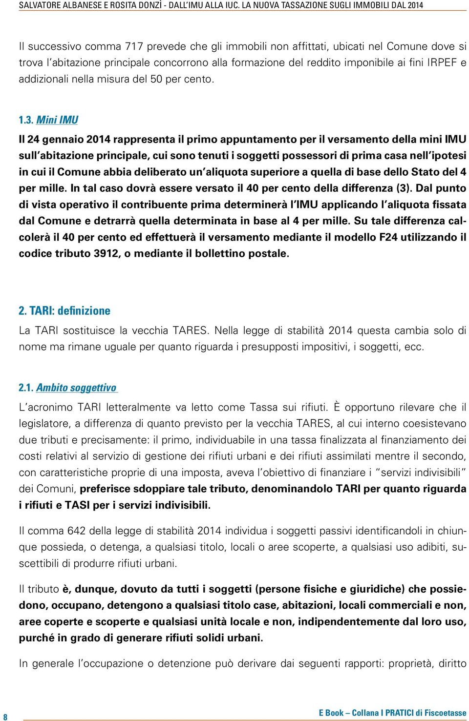 Mini IMU Il 24 gennaio 2014 rappresenta il primo appuntamento per il versamento della mini IMU sull abitazione principale, cui sono tenuti i soggetti possessori di prima casa nell ipotesi in cui il