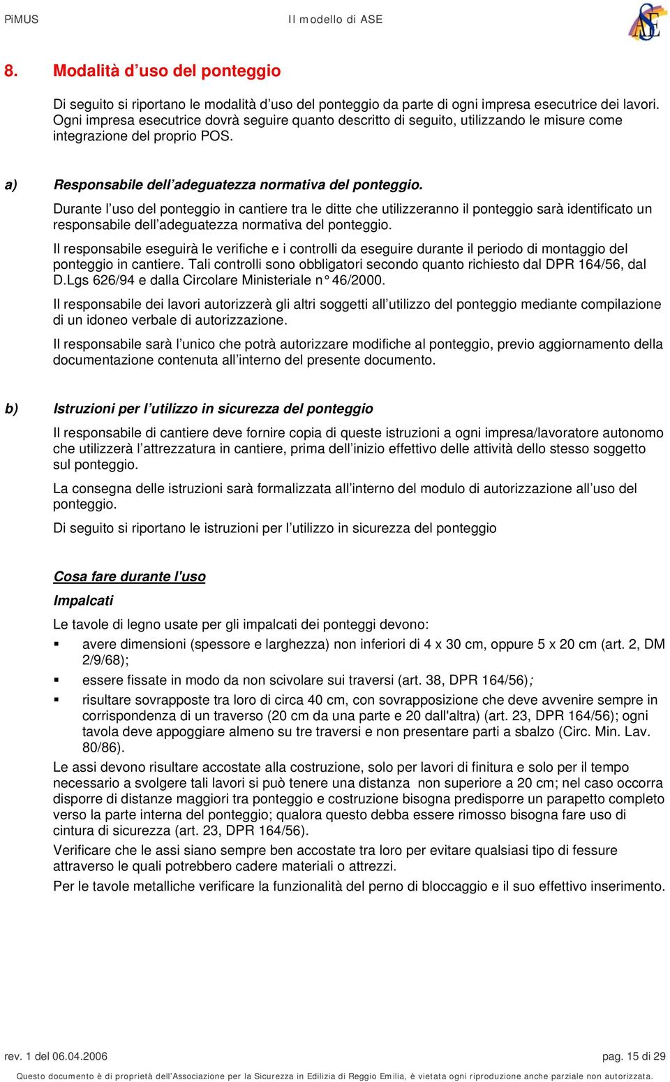 Durante l uso del ponteggio in cantiere tra le ditte che utilizzeranno il ponteggio sarà identificato un responsabile dell adeguatezza normativa del ponteggio.