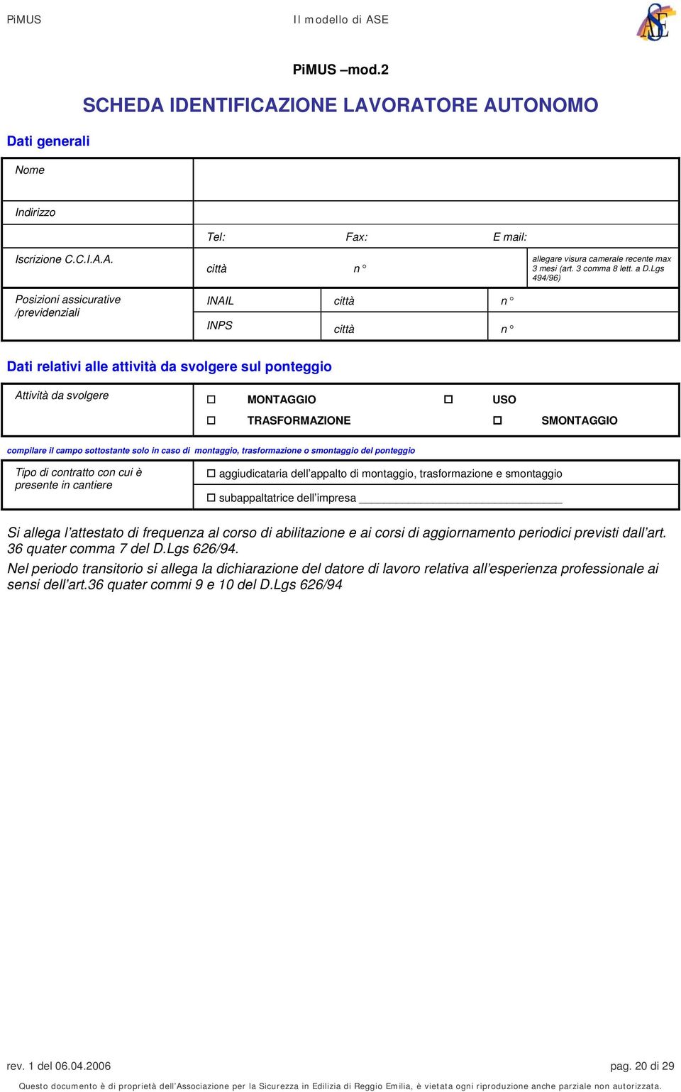 Lgs 494/96) Dati relativi alle attività da svolgere sul ponteggio Attività da svolgere MONTAGGIO USO TRASFORMAZIONE SMONTAGGIO compilare il campo sottostante solo in caso di montaggio, trasformazione