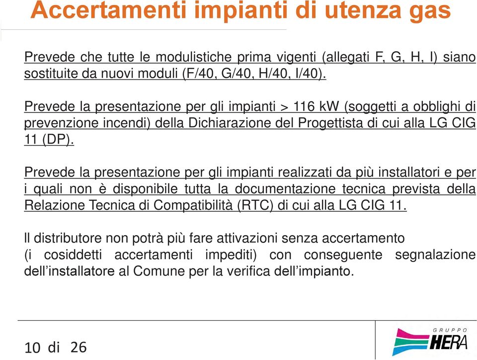 Prevede la presentazione per gli impianti realizzati da più installatori e per i quali non è disponibile tutta la documentazione tecnica prevista della Relazione Tecnica di