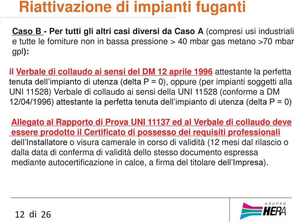 della UNI 11528 (conforme a DM 12/04/1996) attestante la perfetta tenuta dell impianto di utenza (delta P = 0) Allegato al Rapporto di Prova UNI 11137 ed al Verbale di collaudo deve essere prodotto