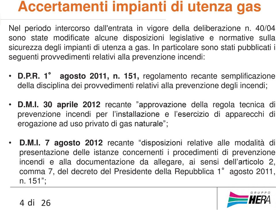 In particolare sono stati pubblicati i seguenti provvedimenti relativi alla prevenzione incendi: D.P.R. 1 agosto 2011, n.