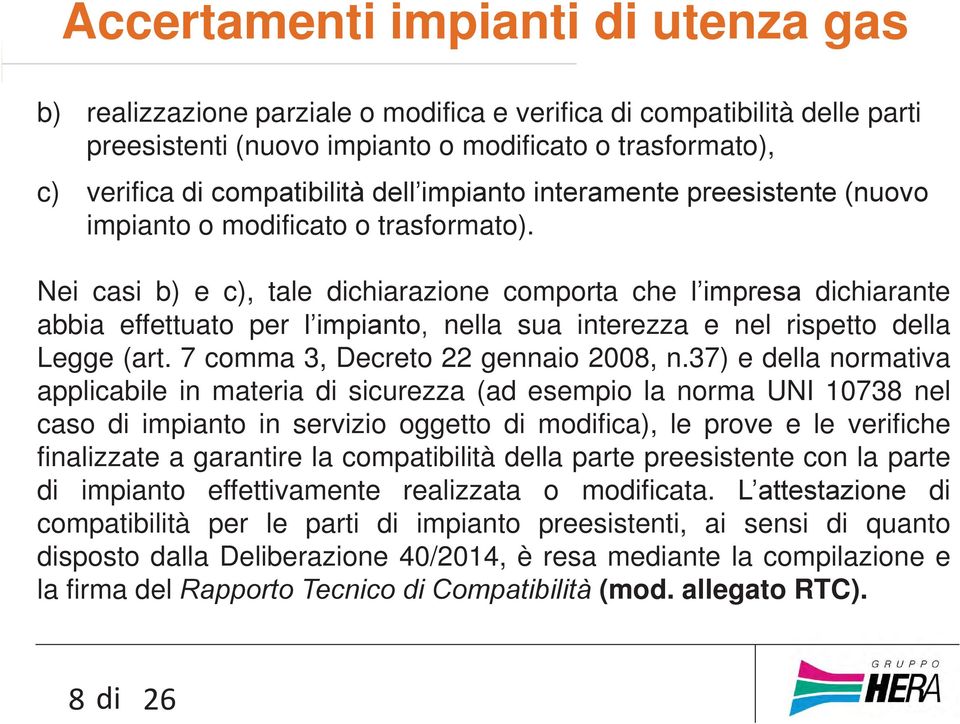 Nei casi b) e c), tale dichiarazione comporta che l impresa dichiarante abbia effettuato per l impianto, nella sua interezza e nel rispetto della Legge (art. 7 comma 3, Decreto 22 gennaio 2008, n.