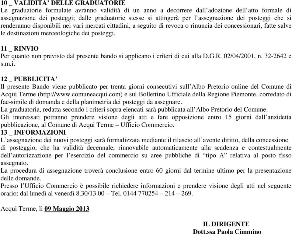 11 _ RINVIO Per quanto non previsto dal presente bando si applicano i criteri di cui alla D.G.R. 02/04/2001, n. 32-2642 e s.m.i. 12 _ PUBBLICITA Il presente Bando viene pubblicato per trenta giorni consecutivi sull Albo Pretorio online del Comune di Acqui Terme (http://www.