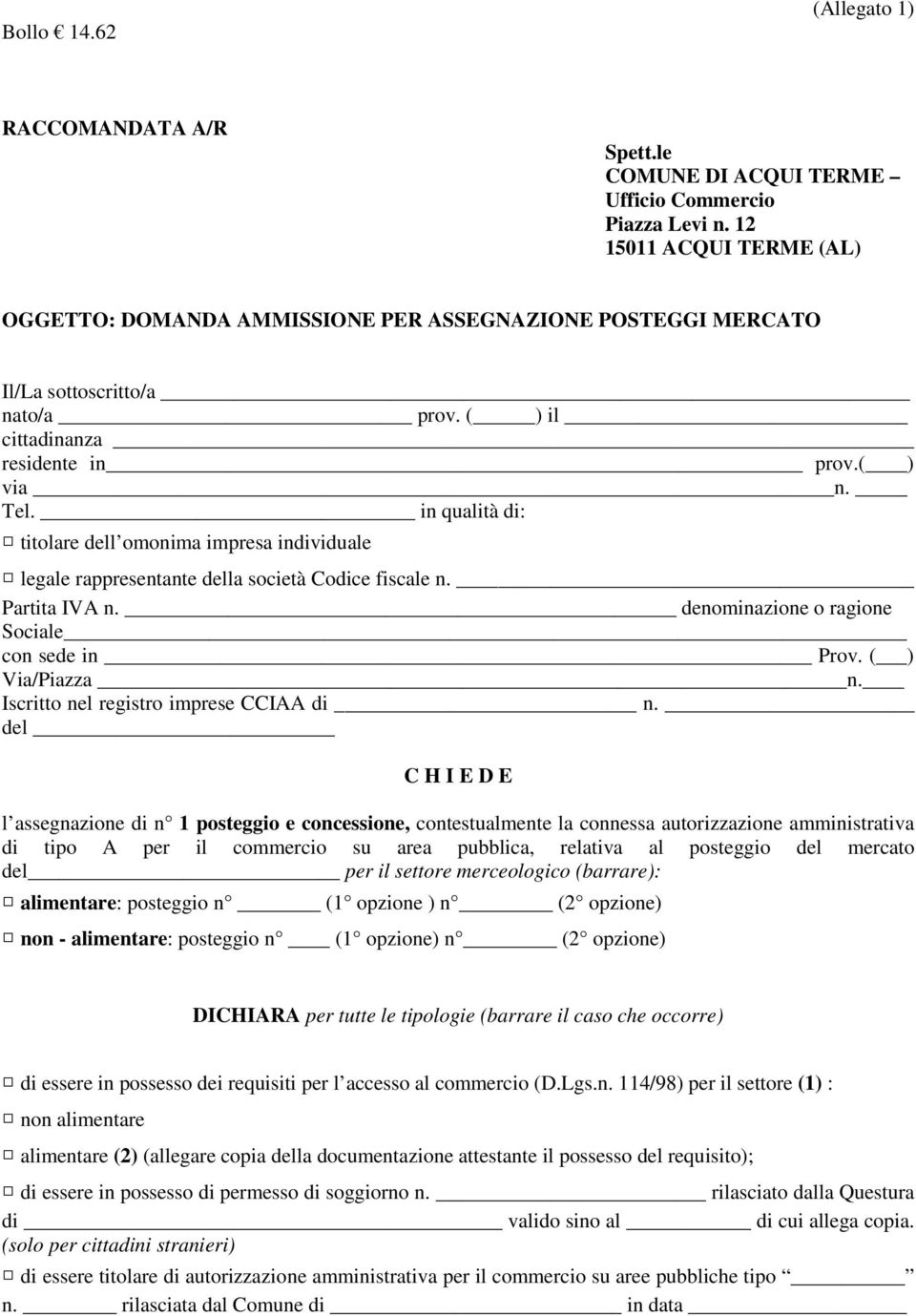 in qualità di: titolare dell omonima impresa individuale legale rappresentante della società Codice fiscale n. Partita IVA n. denominazione o ragione Sociale con sede in Prov. ( ) Via/Piazza n.