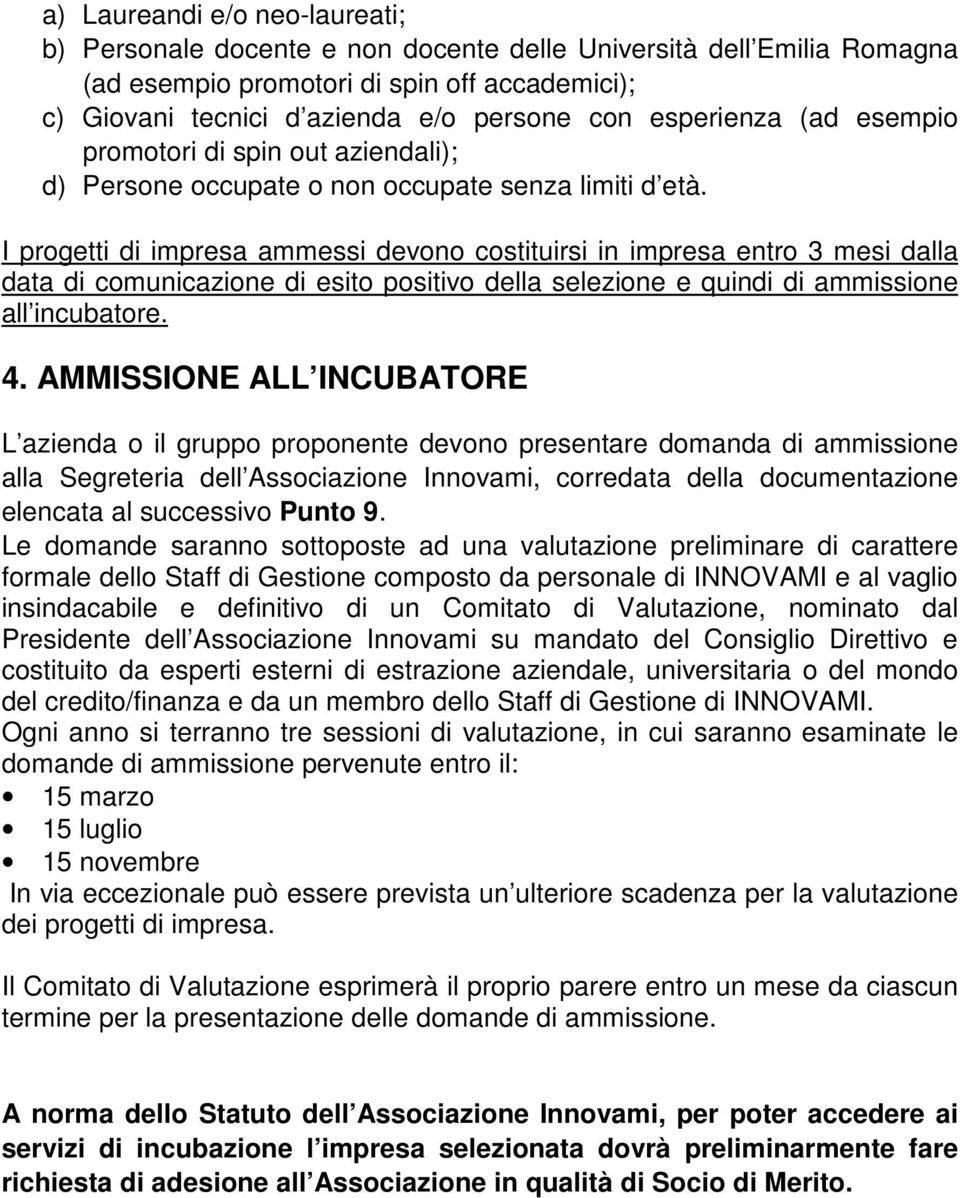 I progetti di impresa ammessi devono costituirsi in impresa entro 3 mesi dalla data di comunicazione di esito positivo della selezione e quindi di ammissione all incubatore. 4.