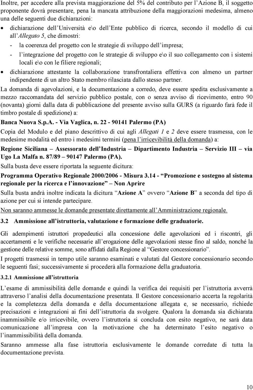 di sviluppo dell impresa; - l integrazione del progetto con le strategie di sviluppo e\o il suo collegamento con i sistemi locali e\o con le filiere regionali; dichiarazione attestante la