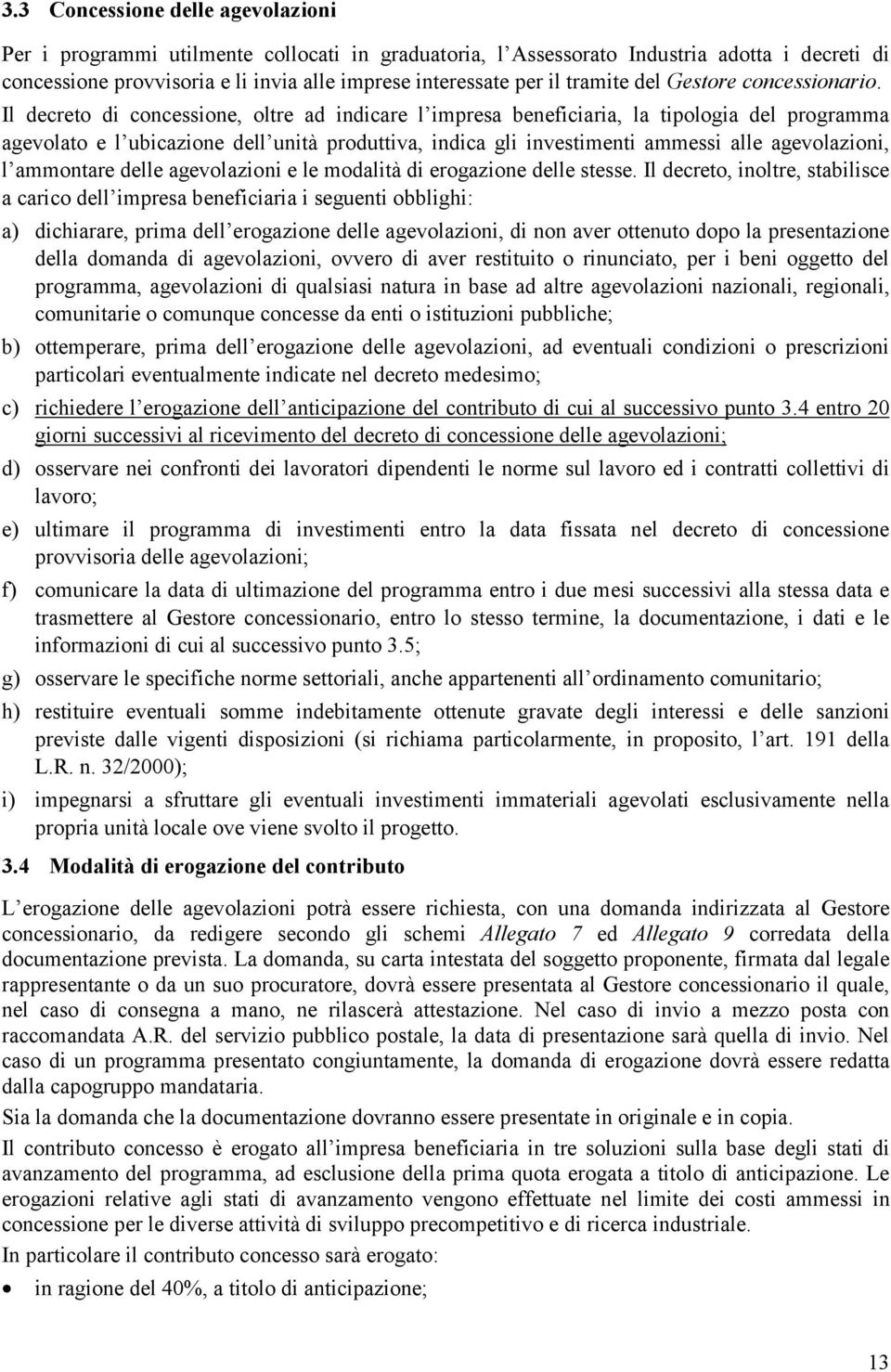 Il decreto di concessione, oltre ad indicare l impresa beneficiaria, la tipologia del programma agevolato e l ubicazione dell unità produttiva, indica gli investimenti ammessi alle agevolazioni, l