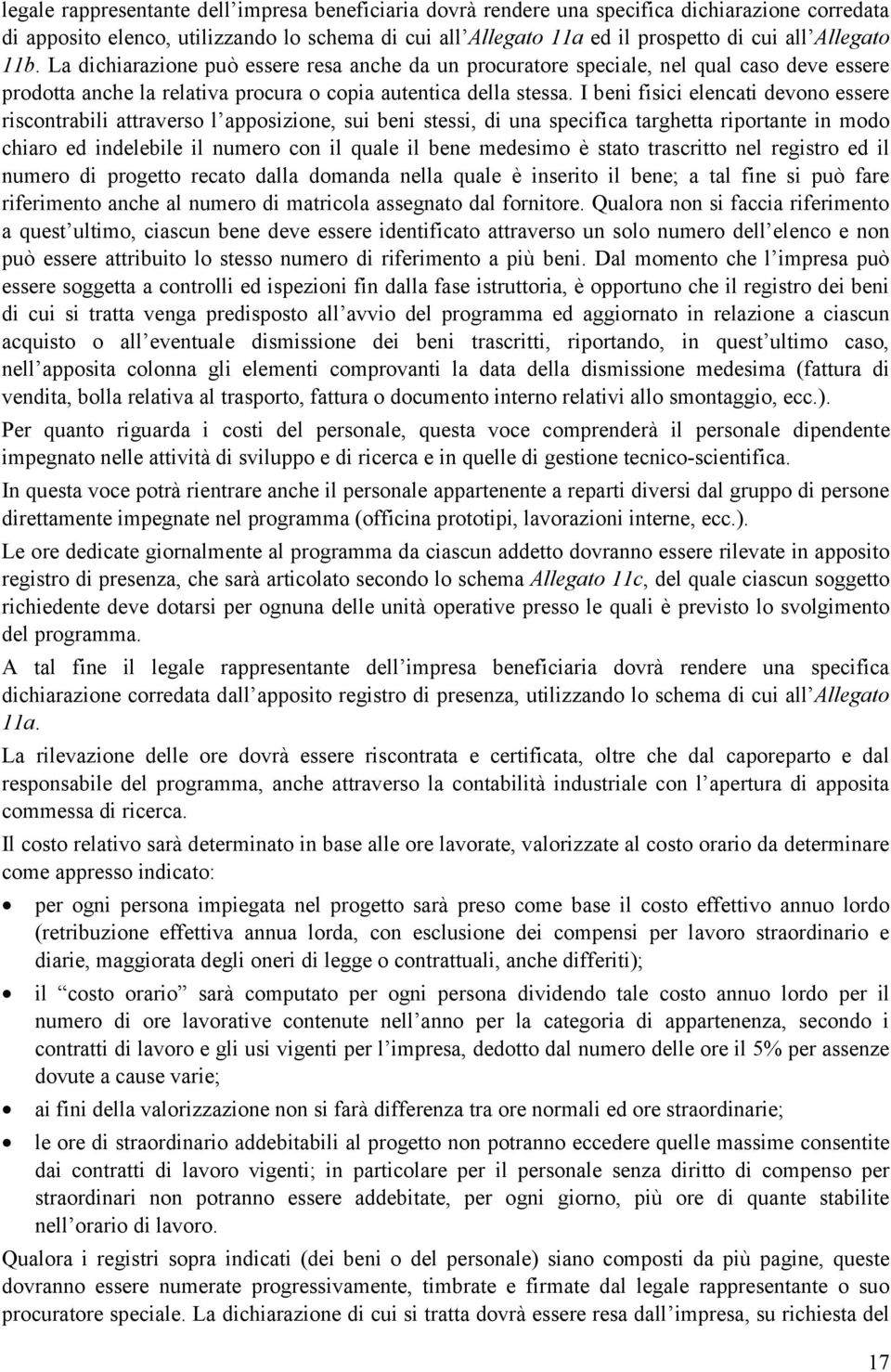 I beni fisici elencati devono essere riscontrabili attraverso l apposizione, sui beni stessi, di una specifica targhetta riportante in modo chiaro ed indelebile il numero con il quale il bene