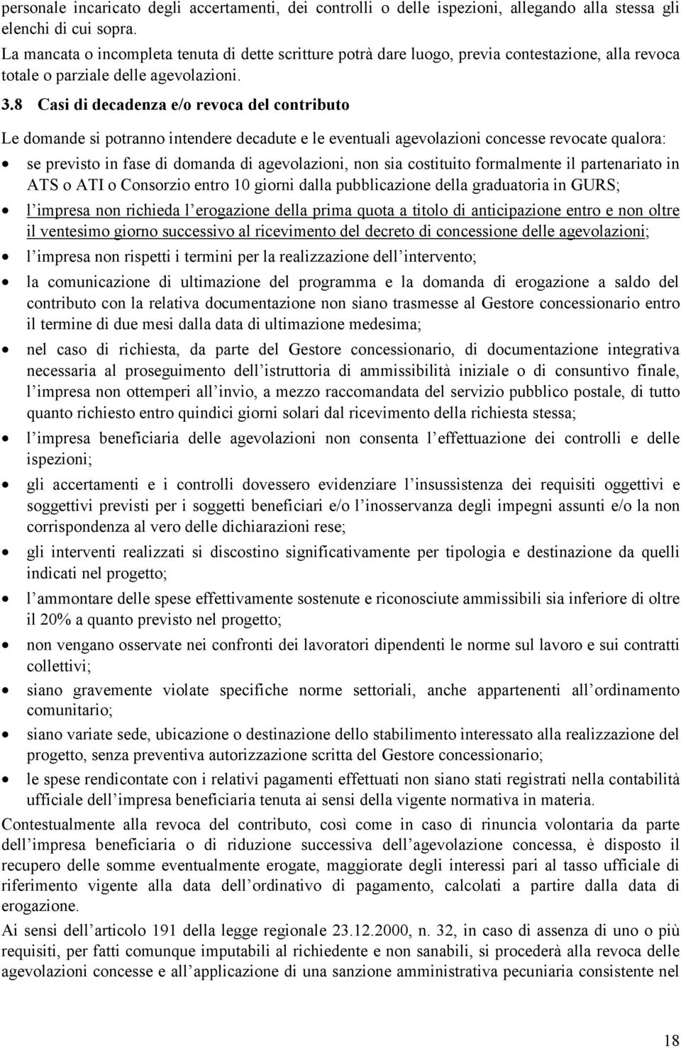 8 Casi di decadenza e/o revoca del contributo Le domande si potranno intendere decadute e le eventuali agevolazioni concesse revocate qualora: se previsto in fase di domanda di agevolazioni, non sia