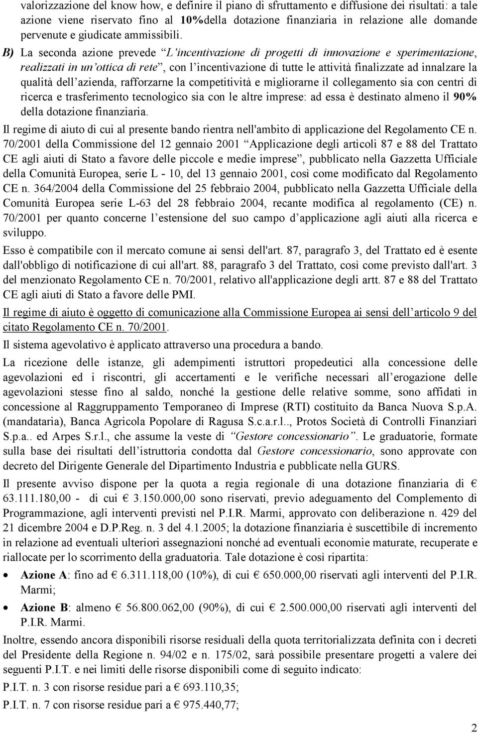 B) La seconda azione prevede L incentivazione di progetti di innovazione e sperimentazione, realizzati in un ottica di rete, con l incentivazione di tutte le attività finalizzate ad innalzare la