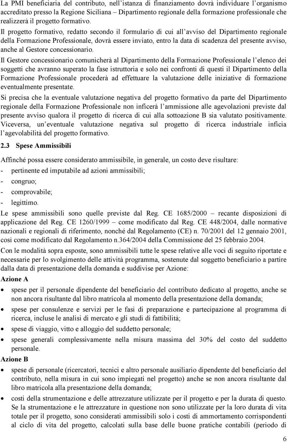 Il progetto formativo, redatto secondo il formulario di cui all avviso del Dipartimento regionale della Formazione Professionale, dovrà essere inviato, entro la data di scadenza del presente avviso,