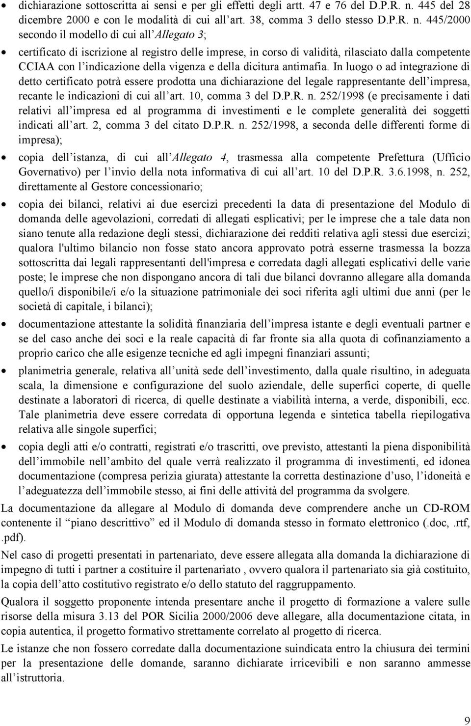 445/2000 secondo il modello di cui all Allegato 3; certificato di iscrizione al registro delle imprese, in corso di validità, rilasciato dalla competente CCIAA con l indicazione della vigenza e della