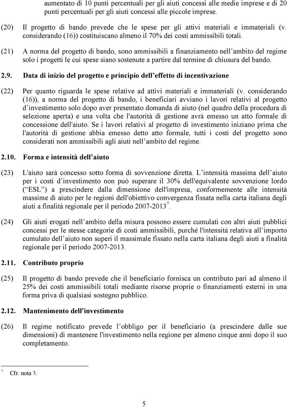 (21) A norma del progetto di bando, sono ammissibili a finanziamento nell ambito del regime solo i progetti le cui spese siano sostenute a partire dal termine di chiusura del bando. 2.9.