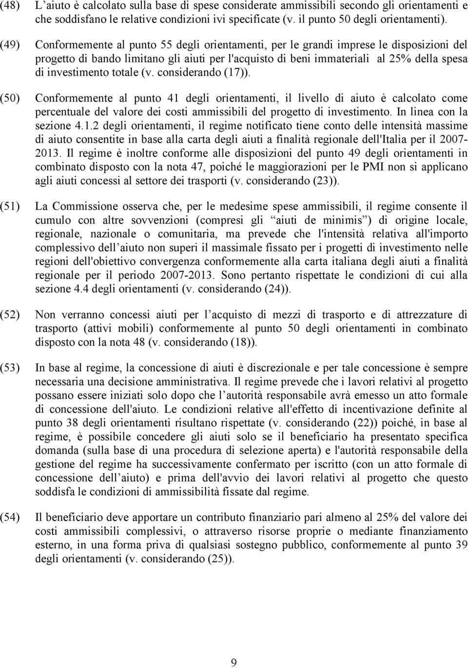 totale (v. considerando (17)). (50) Conformemente al punto 41 degli orientamenti, il livello di aiuto è calcolato come percentuale del valore dei costi ammissibili del progetto di investimento.