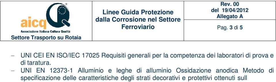 anodica UNI EN 13261 Applicazioni ferroviarie - Sale montate e carrelli - Assi - Requisiti del prodotto UNI EN ISO 10683 Elementi di collegamento - Rivestimenti non elettrolitici di lamelle di zinco