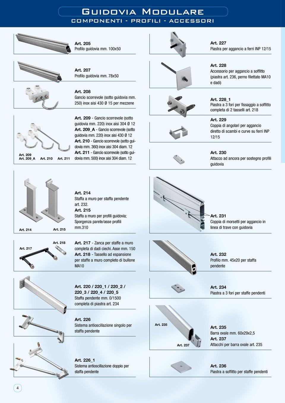 228_1 Piastra a 3 fori per fissaggio a soffitto completa di 2 tasselli art. 218 Art. 209 Art. 209_A Art. 210 Art. 211 Art. 209 - Gancio scorrevole (sotto guidovia mm. 220) inox aisi 304 Ø 12 Art.