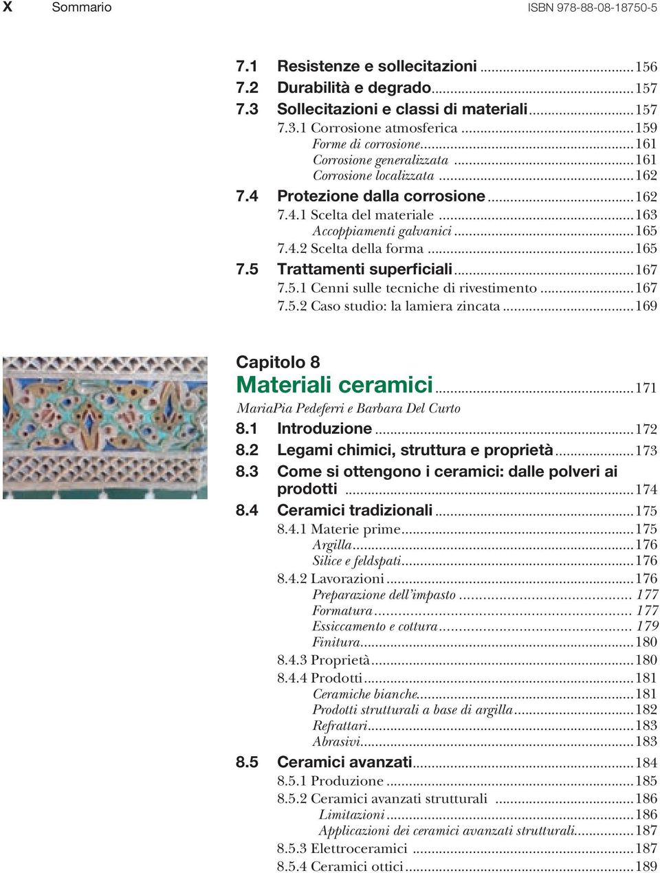 ..165 7.5 Trattamenti superficiali...167 7.5.1 Cenni sulle tecniche di rivestimento...167 7.5.2 Caso studio: la lamiera zincata...169 Capitolo 8 Materiali ceramici.