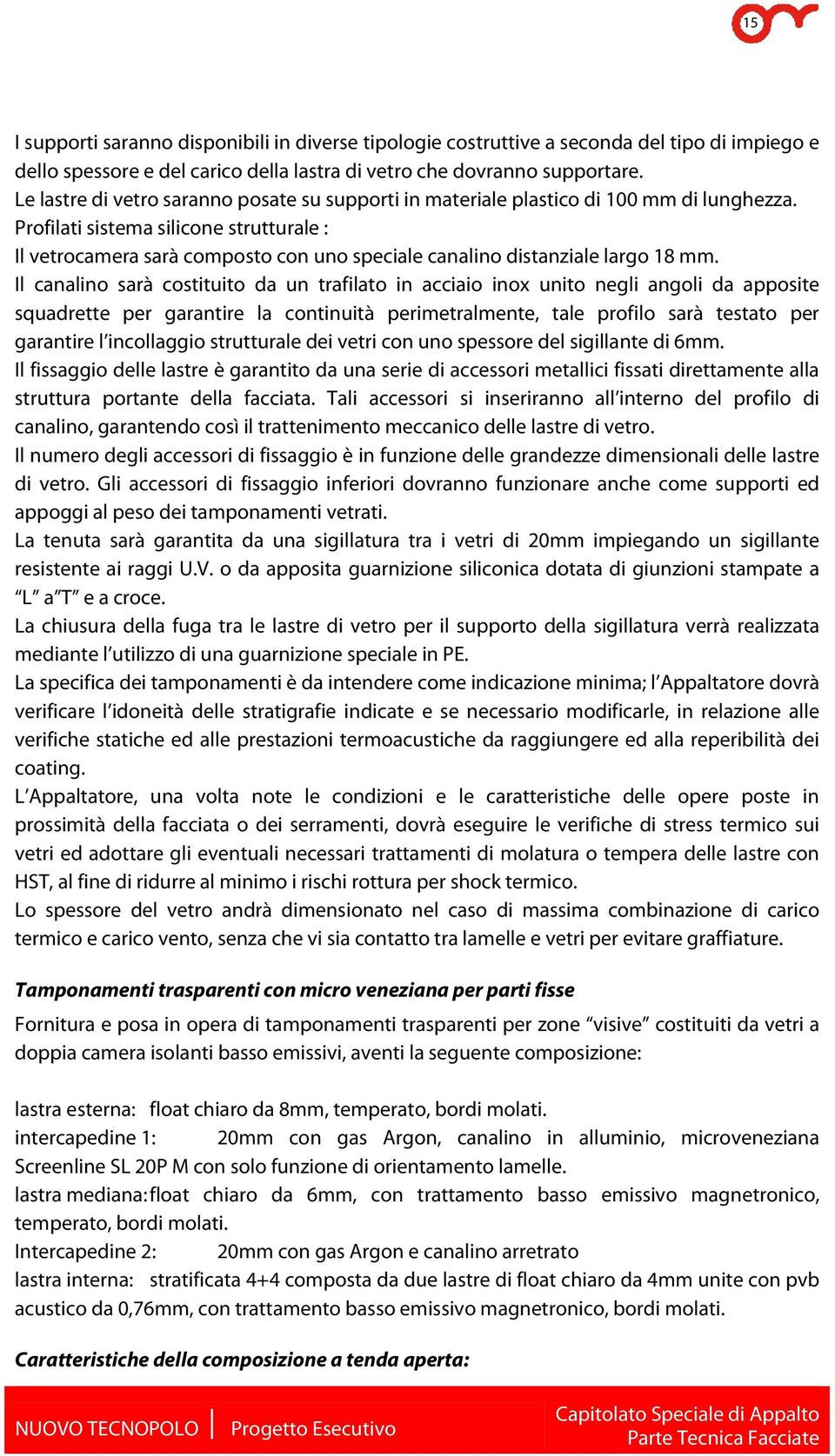 Profilati sistema silicone strutturale : Il vetrocamera sarà composto con uno speciale canalino distanziale largo 18 mm.