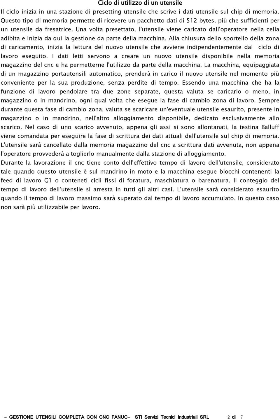 Una volta presettato, l'utensile viene caricato dall'operatore nella cella adibita e inizia da qui la gestione da parte della macchina.