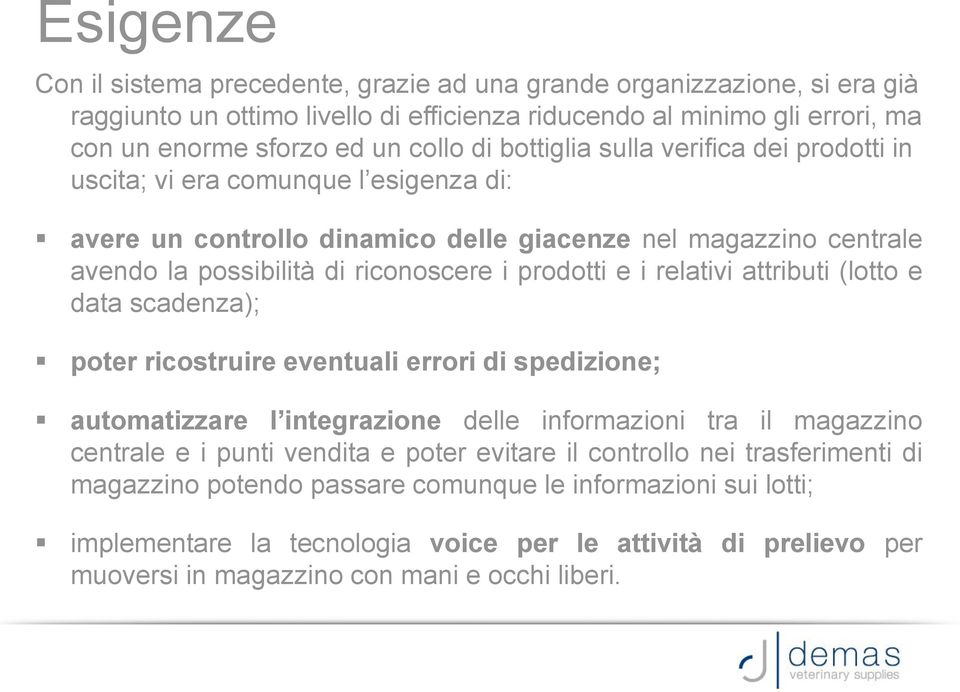 relativi attributi (lotto e data scadenza); poter ricostruire eventuali errori di spedizione; automatizzare l integrazione delle informazioni tra il magazzino centrale e i punti vendita e poter