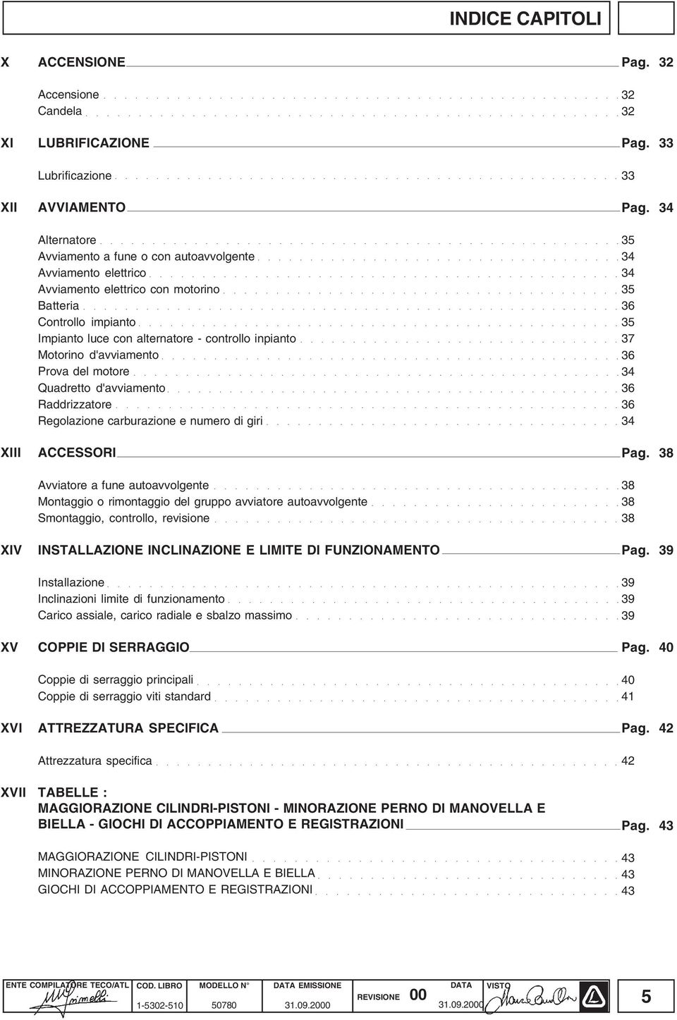 d'avviamento Prova del motore Quadretto d'avviamento Raddrizzatore Regolazione carburazione e numero di giri 35 34 34 35 36 35 37 36 34 36 36 34 XIII ACCESSORI Pag.