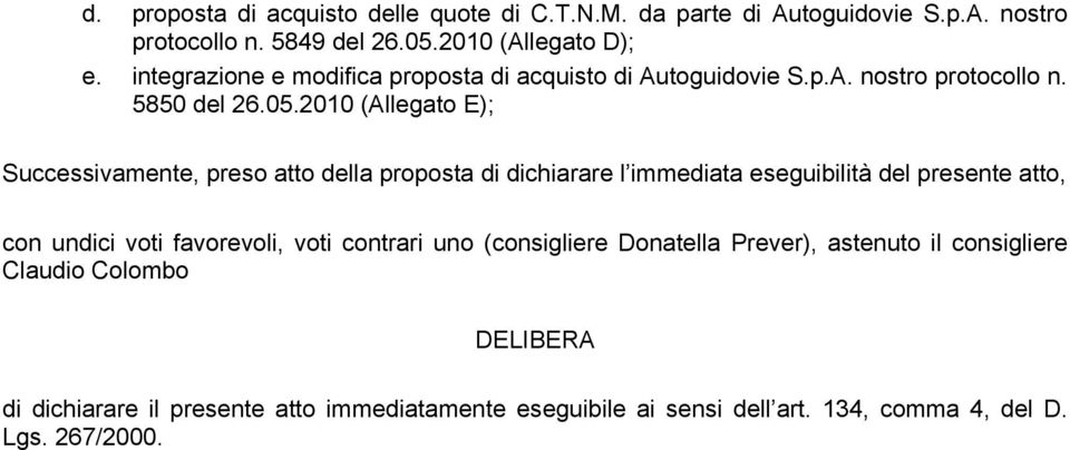 2010 (Allegato E); Successivamente, preso atto della proposta di dichiarare l immediata eseguibilità del presente atto, con undici voti favorevoli,