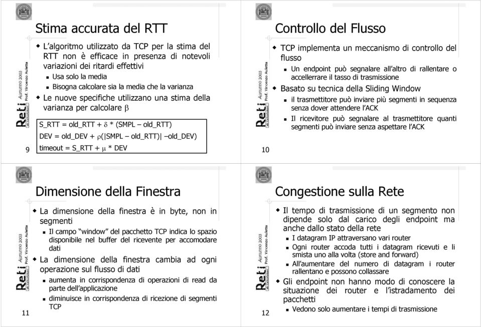 un meccanismo di controllo del flusso Un endpoint può segnalare all altro di rallentare o accellerrare il tasso di trasmissione Basato su tecnica della Sliding Window il trasmettitore può inviare più