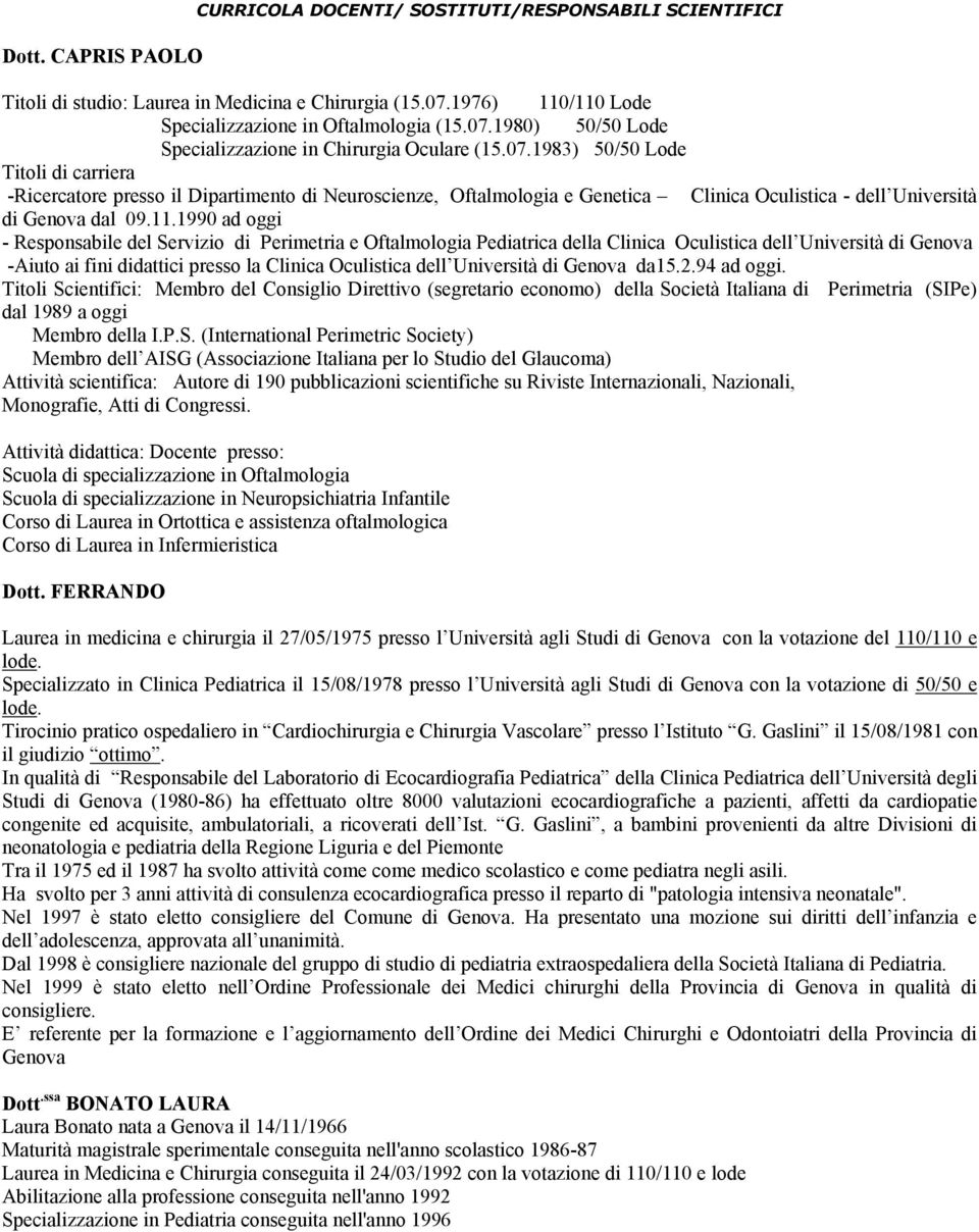 1990 ad oggi - Responsabile del Servizio di Perimetria e Oftalmologia Pediatrica della Clinica Oculistica dell Università di Genova -Aiuto ai fini didattici presso la Clinica Oculistica dell