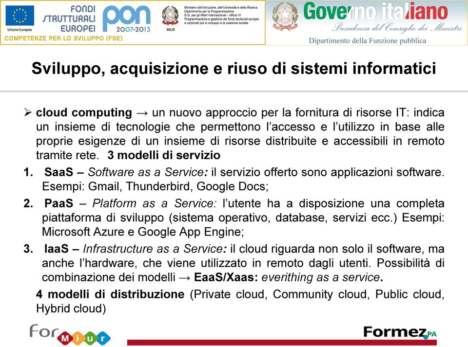 Esempi: Gmail, Thunderbird, Google Docs; 2. PaaS Platform as a Service: l utente ha a disposizione una completa piattaforma di sviluppo (sistema operativo, database, servizi ecc.