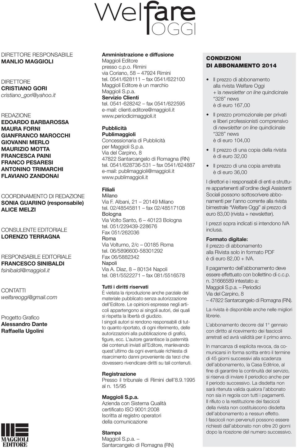 GUARINO (responsabile) ALICE MELZI CONSULENTE EDITORIALE LORENZO TERRAGNA RESPONSABILE EDITORIALE FRANCESCO SINIBALDI fsinibaldi@maggioli.it CONTATTI welfareoggi@gmail.