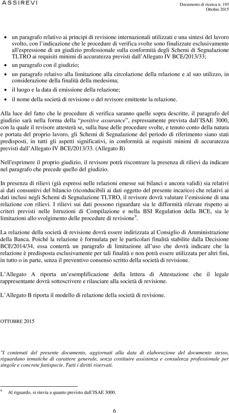 giudizio; un paragrafo relativo alla limitazione alla circolazione della relazione e al suo utilizzo, in considerazione della finalità della medesima; il luogo e la data di emissione della relazione;